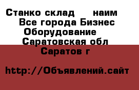 Станко склад (23 наим.)  - Все города Бизнес » Оборудование   . Саратовская обл.,Саратов г.